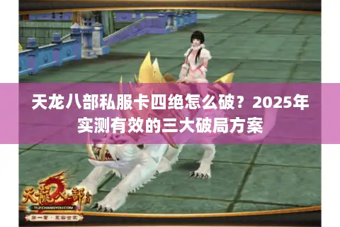 天龙八部私服卡四绝怎么破？2025年实测有效的三大破局方案