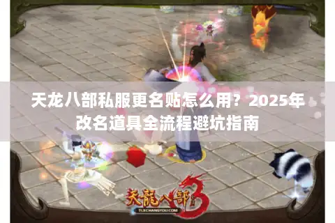 天龙八部私服更名贴怎么用?2025年改名道具全流程避坑指南 天龙八部私服更名贴怎么用?2025年改名道具全流程避坑指南