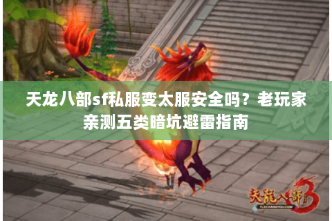 天龙八部sf私服变太服安全吗？老玩家亲测五类暗坑避雷指南