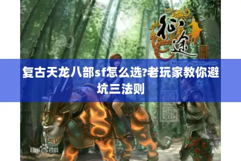 复古天龙八部sf怎么选?老玩家教你避坑三法则