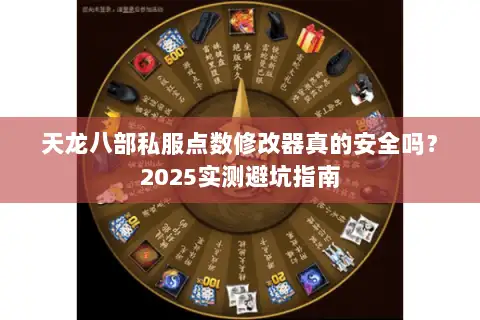 天龙八部私服点数修改器真的安全吗?2025实测避坑指南 天龙八部私服点数修改器真的安全吗?2025实测避坑指南