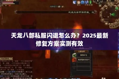 天龙八部私服闪退怎么办？2025最新修复方案实测有效