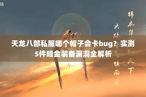 天龙八部私服哪个帽子会卡bug？实测5件暗金装备漏洞全解析