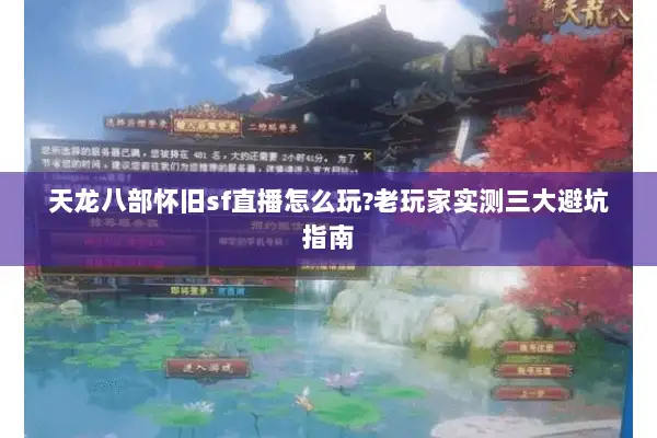 天龙八部怀旧sf直播怎么玩?老玩家实测三大避坑指南 天龙八部怀旧sf直播怎么玩?老玩家实测三大避坑指南