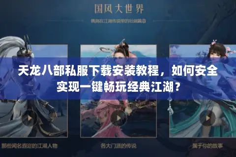 天龙八部私服下载安装教程，如何安全实现一键畅玩经典江湖？