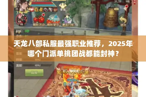 天龙八部私服最强职业推荐,2025年哪个门派单挑团战都能封神? 天龙八部私服最强职业推荐,2025年哪个门派单挑团战都能封神?