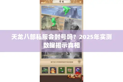 天龙八部私服会封号吗?2025年实测数据揭示真相 天龙八部私服会封号吗?2025年实测数据揭示真相