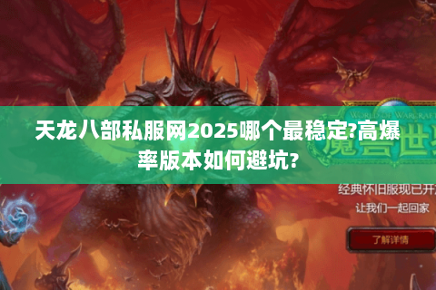 天龙八部私服网2025哪个最稳定?高爆率版本如何避坑?