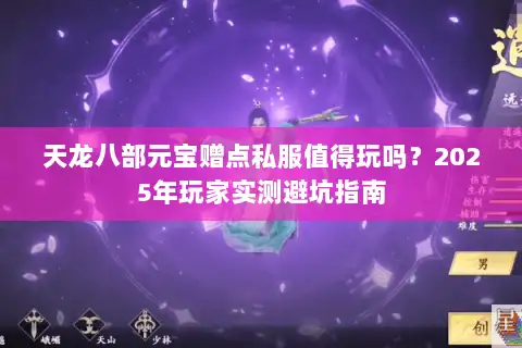天龙八部元宝赠点私服值得玩吗？2025年玩家实测避坑指南