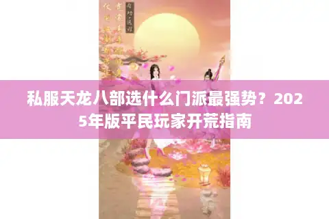 私服天龙八部选什么门派最强势？2025年版平民玩家开荒指南
