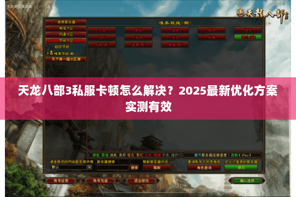 天龙八部3私服卡顿怎么解决?2025最新优化方案实测有效 天龙八部3私服卡顿怎么解决?2025最新优化方案实测有效