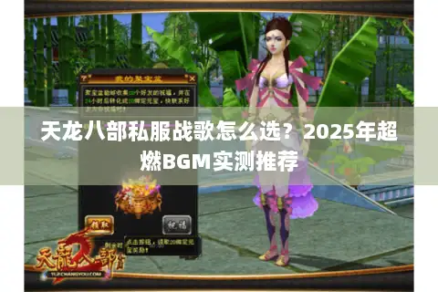 天龙八部私服战歌怎么选?2025年超燃BGM实测推荐 天龙八部私服战歌怎么选?2025年超燃BGM实测推荐