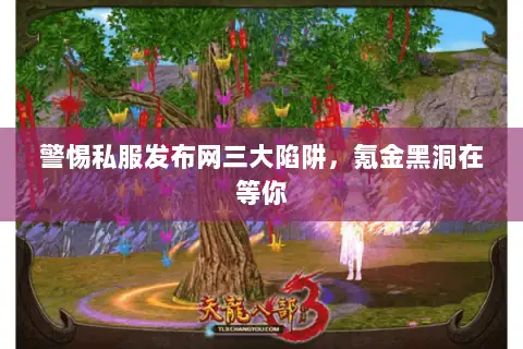 警惕私服发布网三大陷阱，氪金黑洞在等你