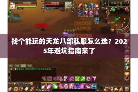 找个能玩的天龙八部私服怎么选？2025年避坑指南来了
