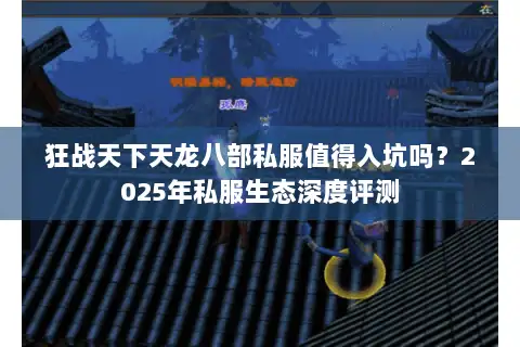 狂战天下天龙八部私服值得入坑吗？2025年私服生态深度评测