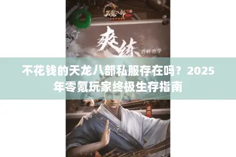 不花钱的天龙八部私服存在吗?2025年零氪玩家终极生存指南 不花钱的天龙八部私服存在吗?2025年零氪玩家终极生存指南