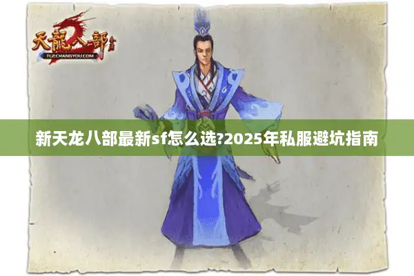 新天龙八部最新sf怎么选?2025年私服避坑指南 新天龙八部最新sf怎么选?2025年私服避坑指南