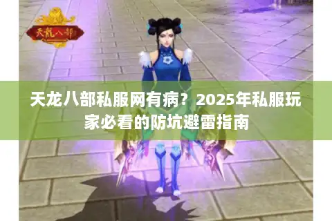 天龙八部私服网有病？2025年私服玩家必看的防坑避雷指南