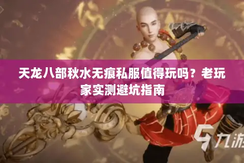 天龙八部秋水无痕私服值得玩吗？老玩家实测避坑指南