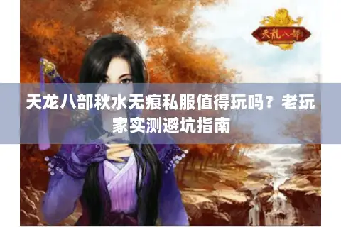 天龙八部秋水无痕私服值得玩吗？老玩家实测避坑指南