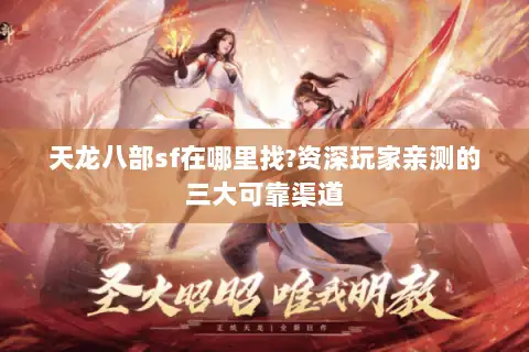 天龙八部sf在哪里找?资深玩家亲测的三大可靠渠道