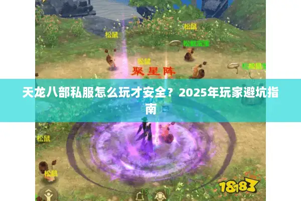 天龙八部私服怎么玩才安全?2025年玩家避坑指南 天龙八部私服怎么玩才安全?2025年玩家避坑指南