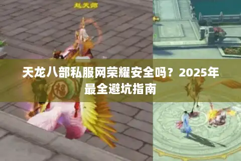 天龙八部私服网荣耀安全吗？2025年最全避坑指南