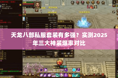 天龙八部私服套装有多强?实测2025年三大神装爆率对比 天龙八部私服套装有多强?实测2025年三大神装爆率对比