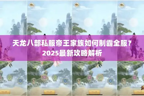天龙八部私服帝王家族如何制霸全服？2025最新攻略解析
