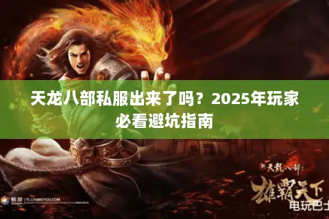 天龙八部私服出来了吗？2025年玩家必看避坑指南
