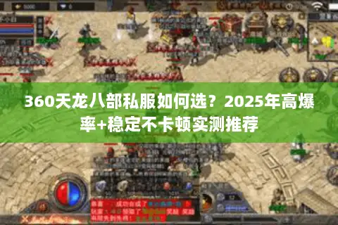 360天龙八部私服如何选?2025年高爆率+稳定不卡顿实测推荐 360天龙八部私服如何选?2025年高爆率+稳定不卡顿实测推荐