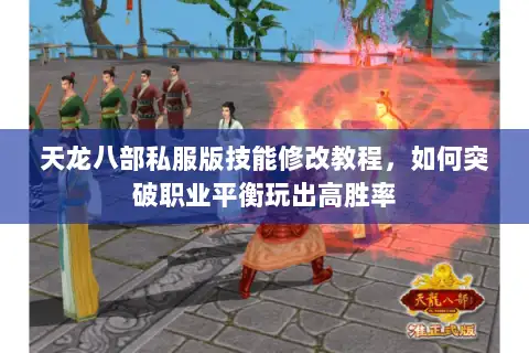 天龙八部私服版技能修改教程,如何突破职业平衡玩出高胜率 天龙八部私服版技能修改教程,如何突破职业平衡玩出高胜率