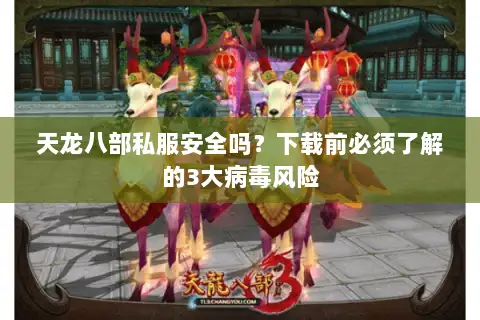 天龙八部私服安全吗？下载前必须了解的3大病毒风险