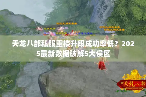 天龙八部私服重楼升段成功率低?2025最新数据破解5大误区 天龙八部私服重楼升段成功率低?2025最新数据破解5大误区
