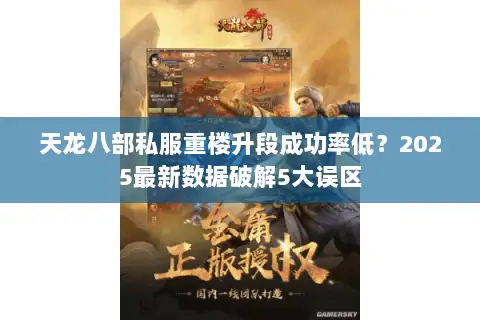 天龙八部私服重楼升段成功率低?2025最新数据破解5大误区 天龙八部私服重楼升段成功率低?2025最新数据破解5大误区