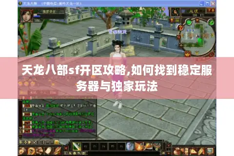 天龙八部sf开区攻略,如何找到稳定服务器与独家玩法