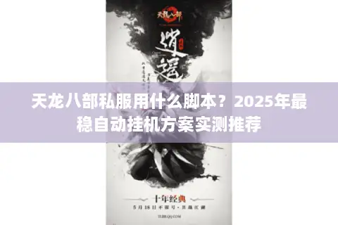 天龙八部私服用什么脚本?2025年最稳自动挂机方案实测推荐 天龙八部私服用什么脚本?2025年最稳自动挂机方案实测推荐
