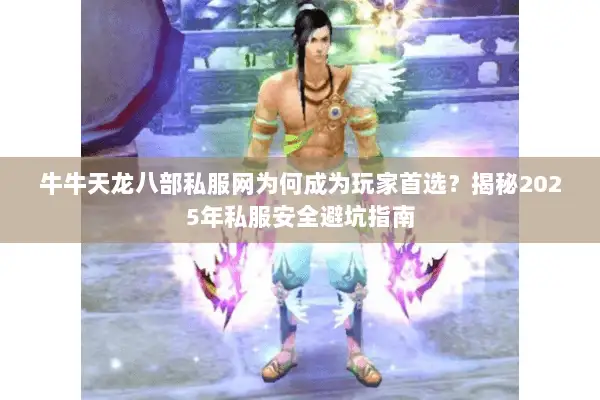 牛牛天龙八部私服网为何成为玩家首选?揭秘2025年私服安全避坑指南 牛牛天龙八部私服网为何成为玩家首选?揭秘2025年私服安全避坑指南