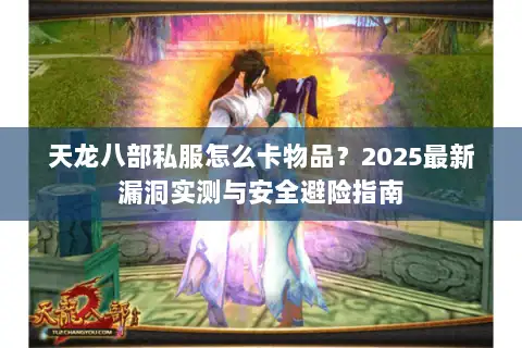 天龙八部私服怎么卡物品？2025最新漏洞实测与安全避险指南