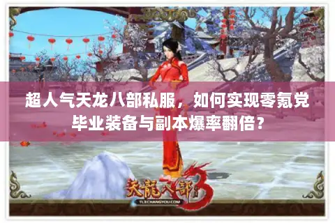 超人气天龙八部私服，如何实现零氪党毕业装备与副本爆率翻倍？