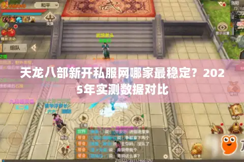天龙八部新开私服网哪家最稳定？2025年实测数据对比