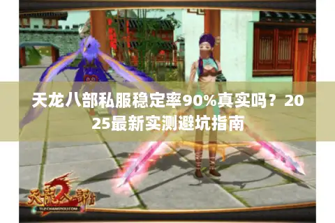 天龙八部私服稳定率90%真实吗?2025最新实测避坑指南 天龙八部私服稳定率90%真实吗?2025最新实测避坑指南