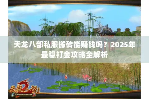 天龙八部私服搬砖能赚钱吗？2025年最稳打金攻略全解析