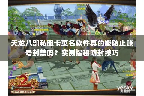 天龙八部私服卡菜名软件真的能防止账号封禁吗？实测揭秘防封技巧