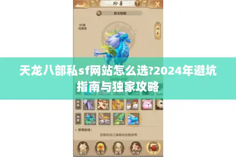 天龙八部私sf网站怎么选?2024年避坑指南与独家攻略