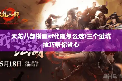 天龙八部横版sf代理怎么选?三个避坑技巧帮你省心 天龙八部横版sf代理怎么选?三个避坑技巧帮你省心