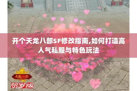 开个天龙八部SF修改指南,如何打造高人气私服与特色玩法