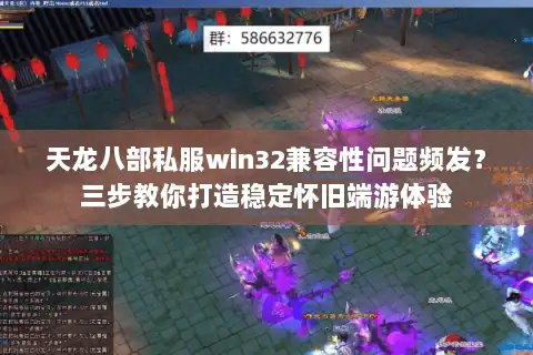 天龙八部私服win32兼容性问题频发？三步教你打造稳定怀旧端游体验