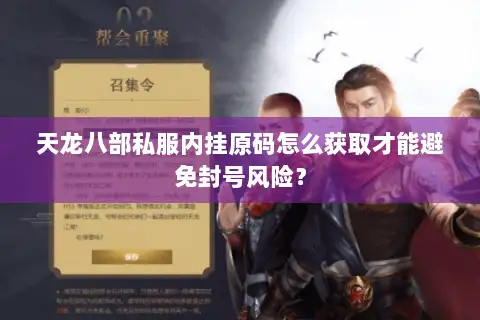 天龙八部私服内挂原码怎么获取才能避免封号风险? 天龙八部私服内挂原码怎么获取才能避免封号风险?