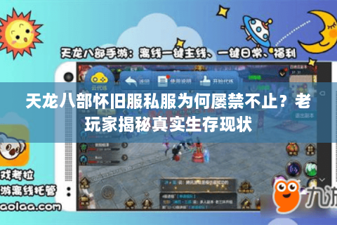天龙八部怀旧服私服为何屡禁不止?老玩家揭秘真实生存现状 天龙八部怀旧服私服为何屡禁不止?老玩家揭秘真实生存现状